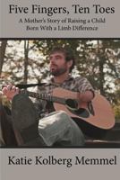 Five Fingers, Ten Toes: A Mother's Story of Raising a Child Born with a Limb Difference 1478368055 Book Cover