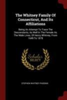 The Whitney Family Of Connecticut, And Its Affiliations: Being An Attempt To Trace The Descendants, As Well In The Female As The Male Lines, Of Henry Whitney, From 1649 To 1878 0353194875 Book Cover