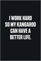 I Work Hard So My Kangaroo Can Have A Better Life: (Funny Journal Gift for Animal Owners and Lovers) blank Lined Notebook 1678701742 Book Cover