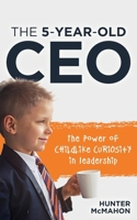 5-Year-Old CEO : The Power of Childlike Curiosity in Leadership 1632968517 Book Cover