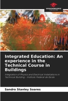 Integrated Education: An experience in the Technical Course in Buildings: Integration of Physics and Electrical Installations in Technical Building - Instituto Federal de Goiás 6205883376 Book Cover