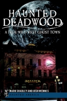 Haunted Deadwood: A True Wild West Ghost Town 1609493257 Book Cover