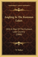 Angling in the Kumaun Lakes: With a Map of the Kumaun Lake Country 1019025948 Book Cover