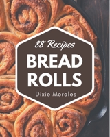 88 Bread Rolls Recipes: A One-of-a-kind Bread Rolls Cookbook B08PJWJXGT Book Cover