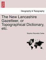 The New Lancashire Gazetteer, or Topographical Dictionary, etc. 1241603359 Book Cover