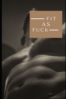 Fit as Fuck: Keep Track of Your Fitness Progress 1657093972 Book Cover