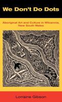 We Don't Do Dots: Aboriginal Art and Culture in Wilcannia, New South Wales 1907774092 Book Cover