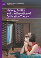 History, Politics and the Evolution of Cultivation Theory: Beyond Violence? (Palgrave Studies in the History of the Media) 3031759109 Book Cover