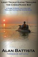 Light Tackle Kayak Trolling the Chesapeake Bay: A Guide to Gear, Location and Trolling Tactics for Striped Bass 1499522304 Book Cover