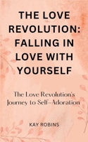 The Love Revolution: Falling in Love with Yourself: The Love Revolution's Journey to Self-Adoration B0CDNGM3XV Book Cover