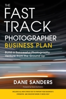 The Fast Track Photographer Business Plan: Build a Successful Photography Venture from the Ground Up 0817400001 Book Cover