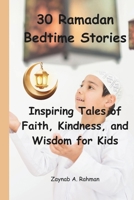 30 Ramadan Bedtime Stories: Inspiring Tales of Faith, Kindness, and Wisdom for Kids B0DZDYHRSG Book Cover