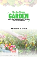 THE NO-STRESS GARDEN: How to Grow Vegetables, Flowers, and Herbs with Less Time and Effort B0CGL4H5VJ Book Cover