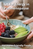 Eat for Energy in Perimenopause: Hormone-Friendly Foods B0F8JBY4ZM Book Cover