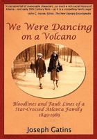 We Were Dancing on a Volcano: Bloodlines and Fault Lines of a Star-Crossed Atlanta Family, 1849-1989 0578027798 Book Cover