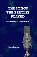The Songs the Beatles Played: An Expanded Compendium 9491868039 Book Cover