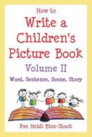 How to Write a Children's Picture Book Volume II: Word, Sentence, Scene, Story: Learning from Leo the Late Bloomer, Harry the Dirty Dog, Lilly's Purple ... Purple Crayon, and Other Favorite Stories 0974893323 Book Cover