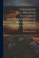 Documenti Dell'archivio Vaticano e Dell'Estense Circa il Soggiorno di Calvino a Ferrara 1022126644 Book Cover