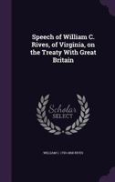 Speech of William C. Rives, of Virginia, on the Treaty With Great Britain 1341520218 Book Cover