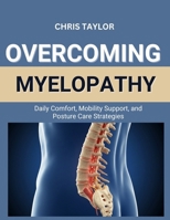 OVERCOMING MYELOPATHY: Daily Comfort, Mobility Support, and Posture Care Strategies B0FT1CSMD3 Book Cover
