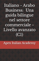 Italiano - Arabo Business - Una guida bilingue nel settore commerciale - Livello avanzato (C1) (????? ????????? ?? ???? ???????: ???? ????? ????? ... per il settore commerciale) (Italian Edition) B0FS7M7RL7 Book Cover
