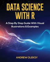 Data Science with R: A Step by Step Guide with Visual Illustrations & Examples 1729017452 Book Cover