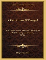 A Short Account Of Danegeld: With Some Further Particulars Relating To Will The Conqueror's Survey (1756) 1437466761 Book Cover