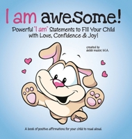 I Am Awesome! : Powerful I Am Statements to Fill Your Child with Love, Confidence & Joy! 0997711582 Book Cover