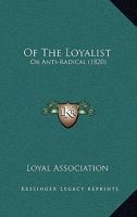 Of The Loyalist: Or Anti-Radical 1166179281 Book Cover