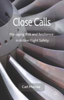 Close Calls: Managing Risk and Resilience in Airline Flight Safety 1349306320 Book Cover