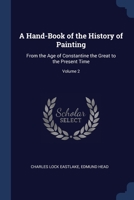A Hand-Book of the History of Painting: From the Age of Constantine the Great to the Present Time; Volume 2 1376433435 Book Cover