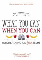 What You Can When You Can: Healthy Living on Your Terms 1580055737 Book Cover