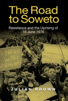 The Road to Soweto: Resistance and the Uprising of 16 June 1976 1847013481 Book Cover