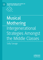 Musical Mothering: Intergenerational Strategies Amongst the Middle Classes (Palgrave Macmillan Studies in Family and Intimate Life) 3031651561 Book Cover