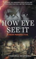 How Eye See It: Exposing the Unspoken Wars Within and Giving Direction for a Better Tomorrow 1956134026 Book Cover