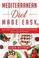 Mediterranean Diet Made Easy: Quick, Simple and Delicious Recipes To Prevent Disease, Lose Weight, and Live Better 1652125639 Book Cover