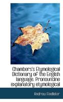 Chambers's Etymological Dictionary of the English language. Pronouncine explanatory etymological 111771392X Book Cover
