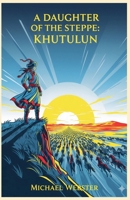 A Daughter of the Steppe: Khutulun B0FY8BV6V1 Book Cover