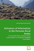 Activators of Information in the Peruvian Rural Andes: A Grounded Theory Analysis of the Dissemination of Computer-mediated Information 3639173732 Book Cover