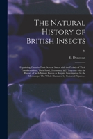 The Natural History of British Insects: Explaining Them in Their Several States, with the Periods of Their Transformations, Their Food, Oeconomy, &c. Together with the History of Such Minute Insects a 1015372139 Book Cover