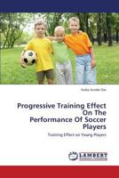 Progressive Training Effect On The Performance Of Soccer Players: Training Effect on Young Players 3659427551 Book Cover