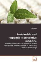 Sustainable and responsible preventive medicine: Conceptualising ethical dilemmas arising from clinical implementation of advancing medical technology 3639017358 Book Cover