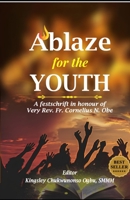 Ablaze for the Youth: A Festschrift in Honour of Very Rev. Fr. Cornelius N. Obe B0HH238W14 Book Cover