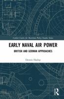 Early Naval Air Power: British and German Approaches 113857855X Book Cover