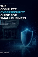 The Complete Cybersecurity Guide for Small Business, 2026 Edition: Protect Your Business, Your Customers, and Your Future - A Plain-English Guide to Digital Security for Non-Technical Business Owners B0GZWMRWWB Book Cover