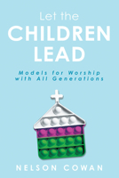 Let the Children Lead: Models for Worship with All Generations 179103957X Book Cover