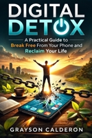 DIGITAL DETOX: A Practical Guide to Break Free From Your Phone and Reclaim Your Life B0GQ4P393Z Book Cover