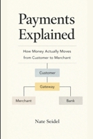 Payments Explained: How Money Actually Moves from Customer to Merchant B0GFD4FGV4 Book Cover