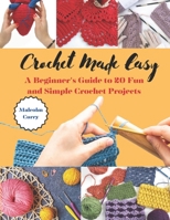 Crochet Made Easy: A Beginner's Guide to 20 Fun and Simple Crochet Projects B0CMJ47W2C Book Cover