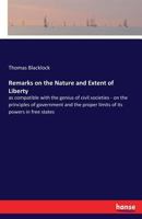 Remarks on the Nature and Extent of Liberty: as compatible with the genius of civil societies - on the principles of government and the proper limits of its powers in free states 3337382045 Book Cover